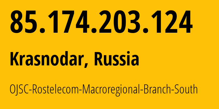 IP address 85.174.203.124 (Krasnodar, Krasnodar Krai, Russia) get location, coordinates on map, ISP provider AS12389 OJSC-Rostelecom-Macroregional-Branch-South // who is provider of ip address 85.174.203.124, whose IP address