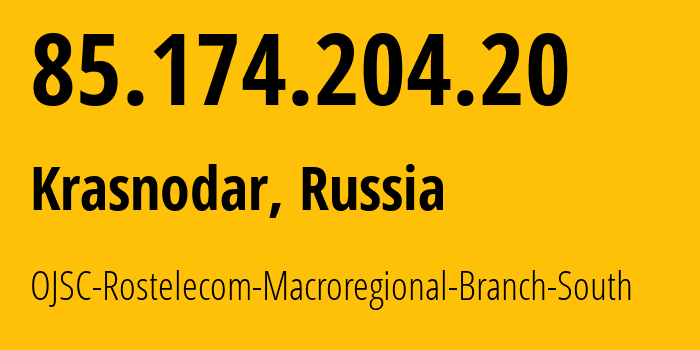 IP-адрес 85.174.204.20 (Краснодар, Краснодарский край, Россия) определить местоположение, координаты на карте, ISP провайдер AS12389 OJSC-Rostelecom-Macroregional-Branch-South // кто провайдер айпи-адреса 85.174.204.20