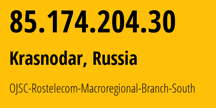 IP address 85.174.204.30 (Krasnodar, Krasnodar Krai, Russia) get location, coordinates on map, ISP provider AS12389 OJSC-Rostelecom-Macroregional-Branch-South // who is provider of ip address 85.174.204.30, whose IP address