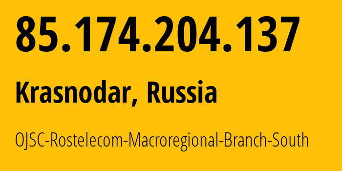 IP address 85.174.204.137 (Krasnodar, Krasnodar Krai, Russia) get location, coordinates on map, ISP provider AS12389 OJSC-Rostelecom-Macroregional-Branch-South // who is provider of ip address 85.174.204.137, whose IP address