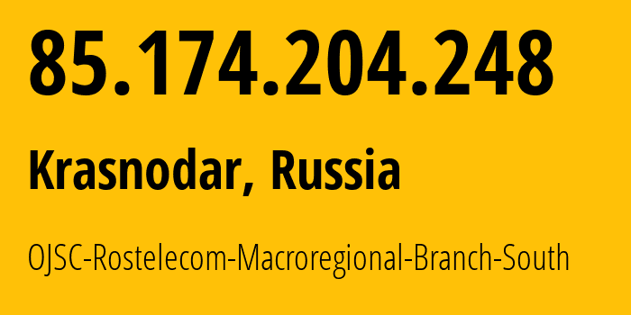 IP address 85.174.204.248 (Krasnodar, Krasnodar Krai, Russia) get location, coordinates on map, ISP provider AS12389 OJSC-Rostelecom-Macroregional-Branch-South // who is provider of ip address 85.174.204.248, whose IP address