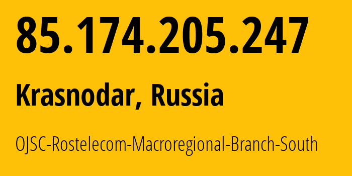 IP address 85.174.205.247 (Krasnodar, Krasnodar Krai, Russia) get location, coordinates on map, ISP provider AS12389 OJSC-Rostelecom-Macroregional-Branch-South // who is provider of ip address 85.174.205.247, whose IP address