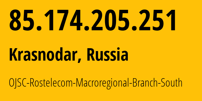 IP address 85.174.205.251 (Krasnodar, Krasnodar Krai, Russia) get location, coordinates on map, ISP provider AS12389 OJSC-Rostelecom-Macroregional-Branch-South // who is provider of ip address 85.174.205.251, whose IP address