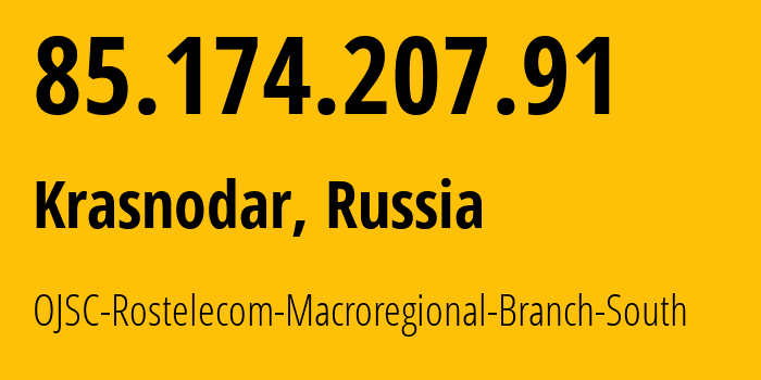 IP address 85.174.207.91 (Krasnodar, Krasnodar Krai, Russia) get location, coordinates on map, ISP provider AS12389 OJSC-Rostelecom-Macroregional-Branch-South // who is provider of ip address 85.174.207.91, whose IP address