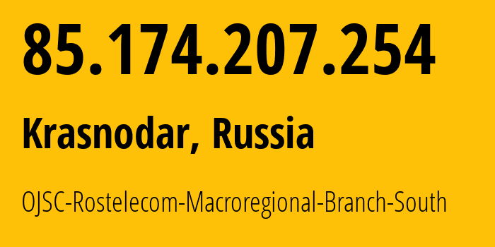 IP address 85.174.207.254 (Krasnodar, Krasnodar Krai, Russia) get location, coordinates on map, ISP provider AS12389 OJSC-Rostelecom-Macroregional-Branch-South // who is provider of ip address 85.174.207.254, whose IP address