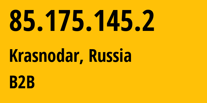 IP address 85.175.145.2 (Krasnodar, Krasnodar Krai, Russia) get location, coordinates on map, ISP provider AS12389 B2B // who is provider of ip address 85.175.145.2, whose IP address