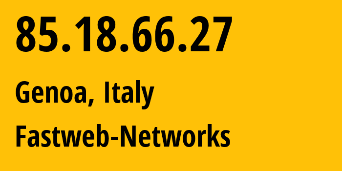 IP address 85.18.66.27 (Genoa, Liguria, Italy) get location, coordinates on map, ISP provider AS12874 Fastweb-Networks // who is provider of ip address 85.18.66.27, whose IP address