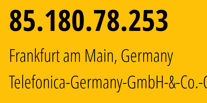 IP address 85.180.78.253 (Frankfurt am Main, Hesse, Germany) get location, coordinates on map, ISP provider AS6805 Telefonica-Germany-GmbH-&-Co.-OHG // who is provider of ip address 85.180.78.253, whose IP address