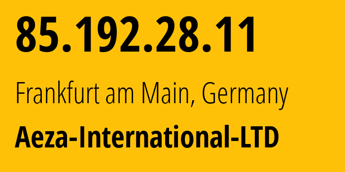 IP-адрес 85.192.28.11 (Франкфурт, Гессен, Германия) определить местоположение, координаты на карте, ISP провайдер AS210644 Aeza-International-LTD // кто провайдер айпи-адреса 85.192.28.11