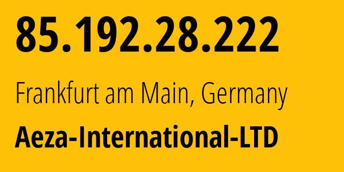 IP address 85.192.28.222 (Frankfurt am Main, Hesse, Germany) get location, coordinates on map, ISP provider AS210644 Aeza-International-LTD // who is provider of ip address 85.192.28.222, whose IP address