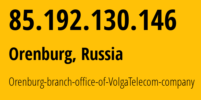 IP address 85.192.130.146 (Orenburg, Orenburg Oblast, Russia) get location, coordinates on map, ISP provider AS12389 Orenburg-branch-office-of-VolgaTelecom-company // who is provider of ip address 85.192.130.146, whose IP address