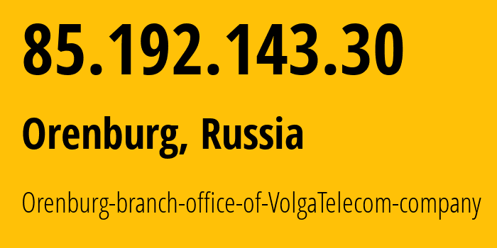 IP address 85.192.143.30 (Orenburg, Orenburg Oblast, Russia) get location, coordinates on map, ISP provider AS12389 Orenburg-branch-office-of-VolgaTelecom-company // who is provider of ip address 85.192.143.30, whose IP address