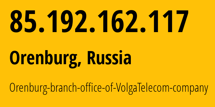 IP-адрес 85.192.162.117 (Оренбург, Оренбургская Область, Россия) определить местоположение, координаты на карте, ISP провайдер AS12389 Orenburg-branch-office-of-VolgaTelecom-company // кто провайдер айпи-адреса 85.192.162.117