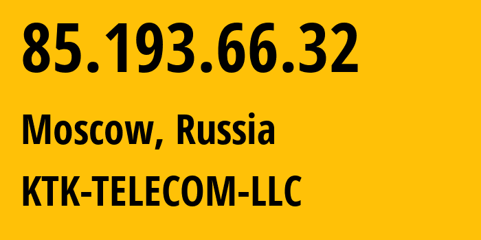 IP address 85.193.66.32 (Moscow, Moscow, Russia) get location, coordinates on map, ISP provider AS203561 KTK-TELECOM-LLC // who is provider of ip address 85.193.66.32, whose IP address