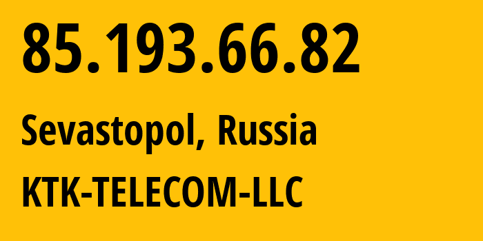 IP address 85.193.66.82 (Sevastopol, Sevastopol, Russia) get location, coordinates on map, ISP provider AS203561 KTK-TELECOM-LLC // who is provider of ip address 85.193.66.82, whose IP address