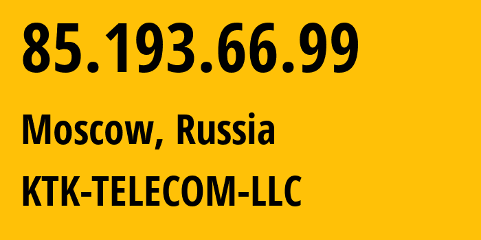 IP address 85.193.66.99 (Moscow, Moscow, Russia) get location, coordinates on map, ISP provider AS203561 KTK-TELECOM-LLC // who is provider of ip address 85.193.66.99, whose IP address