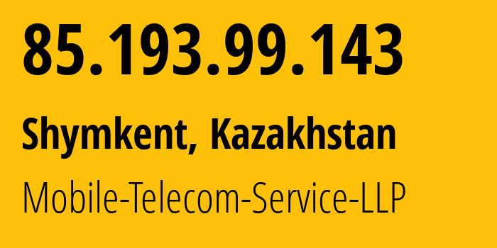 IP address 85.193.99.143 (Shymkent, Shymkent, Kazakhstan) get location, coordinates on map, ISP provider AS48503 Mobile-Telecom-Service-LLP // who is provider of ip address 85.193.99.143, whose IP address