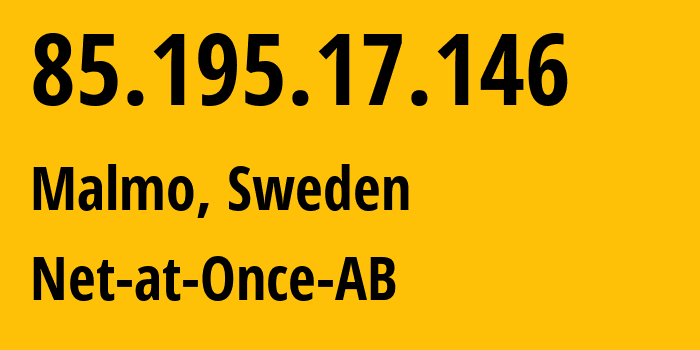 IP-адрес 85.195.17.146 (Мальмё, Сконе, Швеция) определить местоположение, координаты на карте, ISP провайдер AS35706 Net-at-Once-AB // кто провайдер айпи-адреса 85.195.17.146