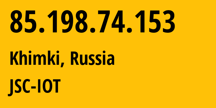 IP address 85.198.74.153 (Khimki, Moscow Oblast, Russia) get location, coordinates on map, ISP provider AS29182 JSC-IOT // who is provider of ip address 85.198.74.153, whose IP address