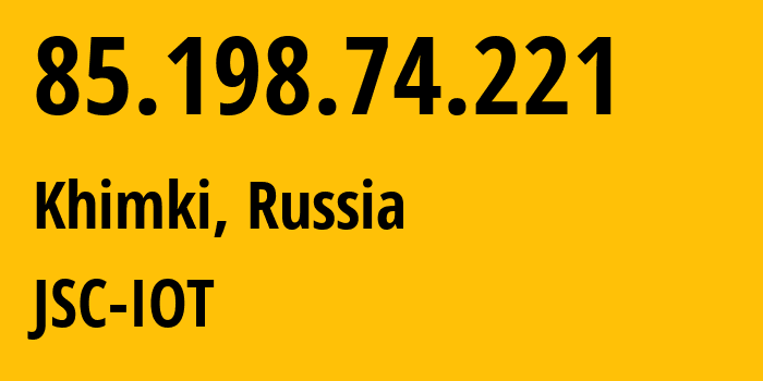 IP address 85.198.74.221 (Khimki, Moscow Oblast, Russia) get location, coordinates on map, ISP provider AS29182 JSC-IOT // who is provider of ip address 85.198.74.221, whose IP address