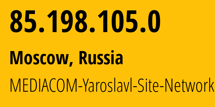 IP address 85.198.105.0 (Moscow, Moscow, Russia) get location, coordinates on map, ISP provider AS41275 MEDIACOM-Yaroslavl-Site-Network // who is provider of ip address 85.198.105.0, whose IP address