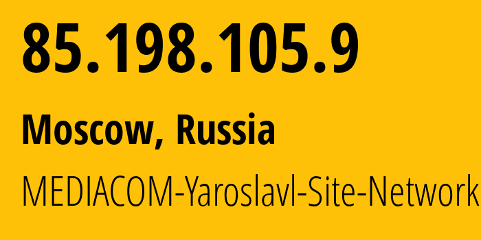 IP-адрес 85.198.105.9 (Москва, Москва, Россия) определить местоположение, координаты на карте, ISP провайдер AS41275 MEDIACOM-Yaroslavl-Site-Network // кто провайдер айпи-адреса 85.198.105.9