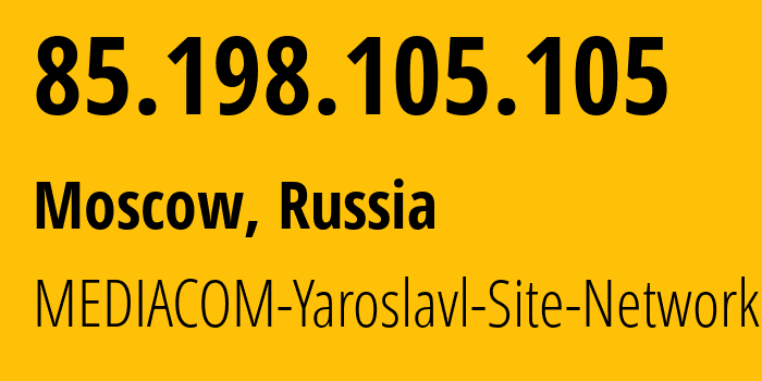 IP address 85.198.105.105 (Moscow, Moscow, Russia) get location, coordinates on map, ISP provider AS41275 MEDIACOM-Yaroslavl-Site-Network // who is provider of ip address 85.198.105.105, whose IP address