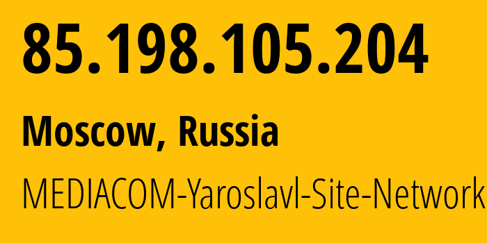 IP address 85.198.105.204 (Moscow, Moscow, Russia) get location, coordinates on map, ISP provider AS41275 MEDIACOM-Yaroslavl-Site-Network // who is provider of ip address 85.198.105.204, whose IP address