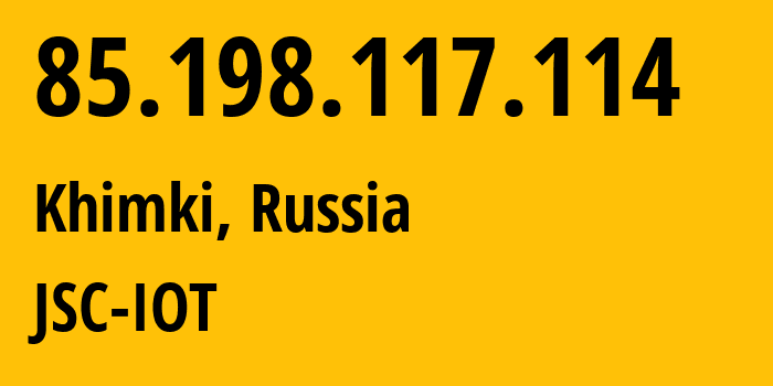 IP-адрес 85.198.117.114 (Химки, Московская область, Россия) определить местоположение, координаты на карте, ISP провайдер AS29182 JSC-IOT // кто провайдер айпи-адреса 85.198.117.114