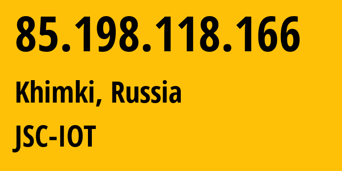 IP-адрес 85.198.118.166 (Химки, Московская область, Россия) определить местоположение, координаты на карте, ISP провайдер AS29182 JSC-IOT // кто провайдер айпи-адреса 85.198.118.166