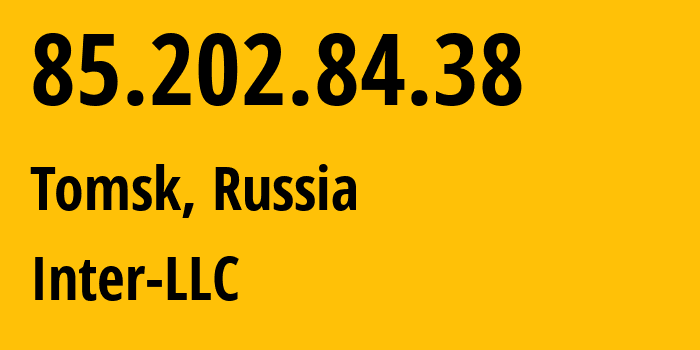 IP-адрес 85.202.84.38 (Томск, Томская Область, Россия) определить местоположение, координаты на карте, ISP провайдер AS57541 Inter-LLC // кто провайдер айпи-адреса 85.202.84.38