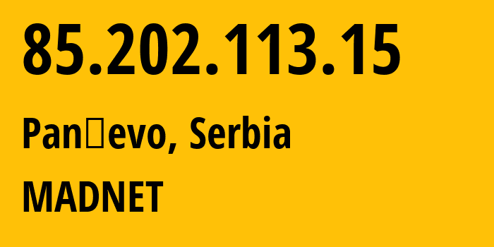 IP address 85.202.113.15 (Pančevo, Vojvodina, Serbia) get location, coordinates on map, ISP provider AS203877 MADNET // who is provider of ip address 85.202.113.15, whose IP address