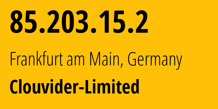 IP-адрес 85.203.15.2 (Франкфурт, Гессен, Германия) определить местоположение, координаты на карте, ISP провайдер AS62240 Clouvider-Limited // кто провайдер айпи-адреса 85.203.15.2
