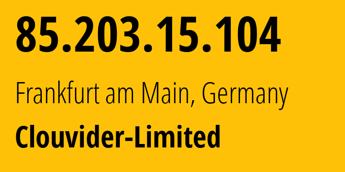 IP-адрес 85.203.15.104 (Франкфурт, Гессен, Германия) определить местоположение, координаты на карте, ISP провайдер AS62240 Clouvider-Limited // кто провайдер айпи-адреса 85.203.15.104