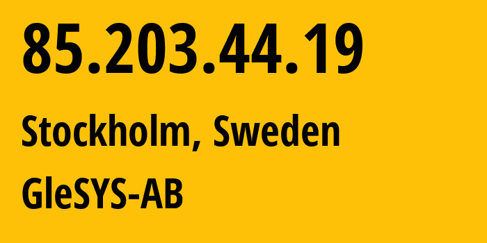 IP address 85.203.44.19 (Stockholm, Stockholm County, Sweden) get location, coordinates on map, ISP provider AS42708 GleSYS-AB // who is provider of ip address 85.203.44.19, whose IP address