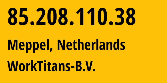 IP address 85.208.110.38 (Meppel, Drenthe, Netherlands) get location, coordinates on map, ISP provider AS209847 WorkTitans-B.V. // who is provider of ip address 85.208.110.38, whose IP address