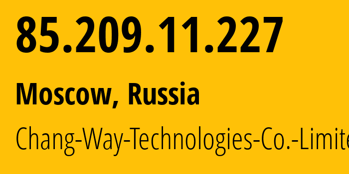 IP address 85.209.11.227 (Moscow, Moscow, Russia) get location, coordinates on map, ISP provider AS57523 Chang-Way-Technologies-Co.-Limited // who is provider of ip address 85.209.11.227, whose IP address