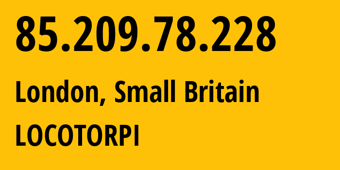 IP address 85.209.78.228 (London, England, Small Britain) get location, coordinates on map, ISP provider AS203020 LOCOTORPI // who is provider of ip address 85.209.78.228, whose IP address