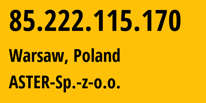 IP-адрес 85.222.115.170 (Варшава, Мазовецкое воеводство, Польша) определить местоположение, координаты на карте, ISP провайдер AS6830 ASTER-Sp.-z-o.o. // кто провайдер айпи-адреса 85.222.115.170