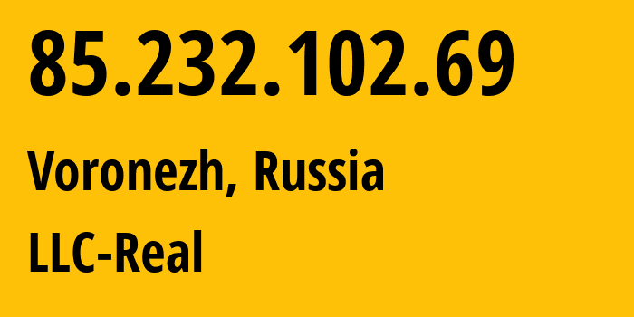 IP address 85.232.102.69 (Voronezh, Voronezh Oblast, Russia) get location, coordinates on map, ISP provider AS15552 LLC-Real // who is provider of ip address 85.232.102.69, whose IP address