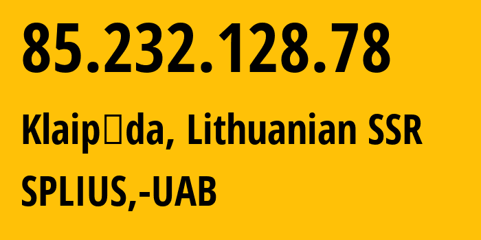 IP-адрес 85.232.128.78 (Клайпеда, Клайпедский уезд, Литовская ССР) определить местоположение, координаты на карте, ISP провайдер AS34857 SPLIUS,-UAB // кто провайдер айпи-адреса 85.232.128.78