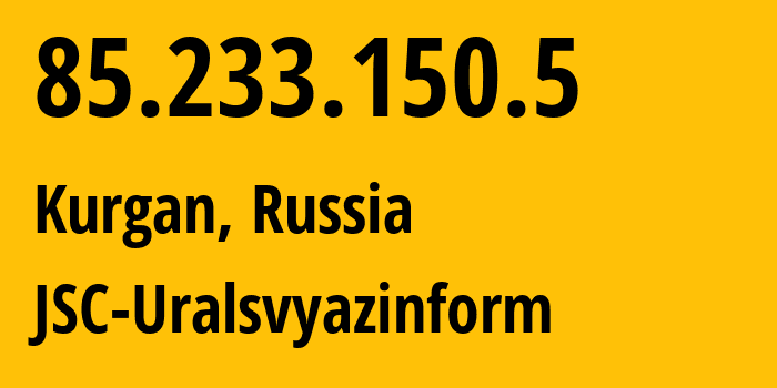 IP address 85.233.150.5 (Kurgan, Kurgan Oblast, Russia) get location, coordinates on map, ISP provider AS12389 JSC-Uralsvyazinform // who is provider of ip address 85.233.150.5, whose IP address