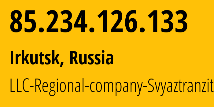 IP address 85.234.126.133 (Irkutsk, Irkutsk Oblast, Russia) get location, coordinates on map, ISP provider AS25381 LLC-Regional-company-Svyaztranzit // who is provider of ip address 85.234.126.133, whose IP address