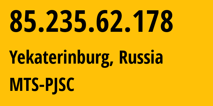 IP address 85.235.62.178 (Yekaterinburg, Sverdlovsk Oblast, Russia) get location, coordinates on map, ISP provider AS8359 MTS-PJSC // who is provider of ip address 85.235.62.178, whose IP address