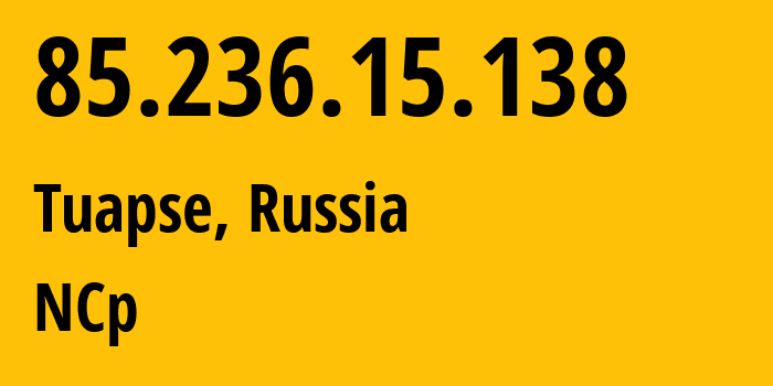 IP-адрес 85.236.15.138 (Туапсе, Краснодарский край, Россия) определить местоположение, координаты на карте, ISP провайдер AS25227 NCp // кто провайдер айпи-адреса 85.236.15.138