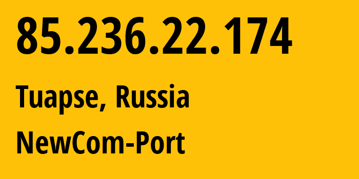 IP address 85.236.22.174 (Tuapse, Krasnodar Krai, Russia) get location, coordinates on map, ISP provider AS25227 NewCom-Port // who is provider of ip address 85.236.22.174, whose IP address