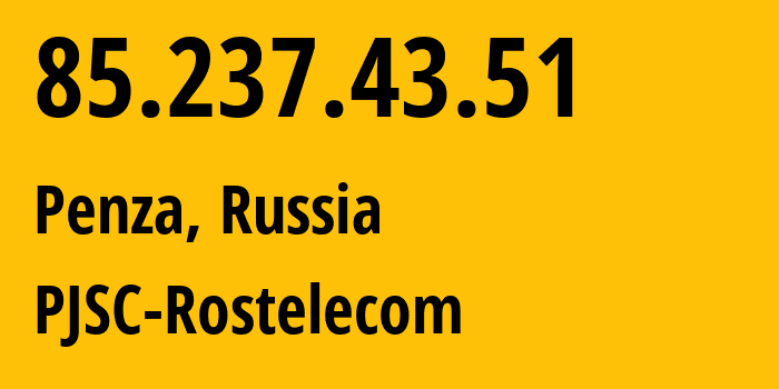 IP address 85.237.43.51 (Penza, Penza Oblast, Russia) get location, coordinates on map, ISP provider AS12389 PJSC-Rostelecom // who is provider of ip address 85.237.43.51, whose IP address