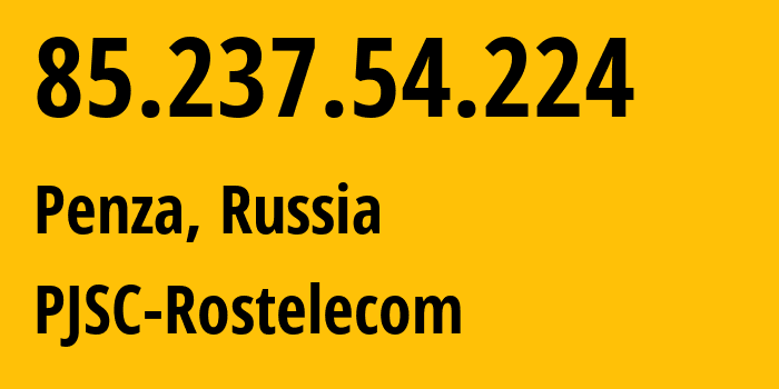 IP address 85.237.54.224 (Penza, Penza Oblast, Russia) get location, coordinates on map, ISP provider AS12389 PJSC-Rostelecom // who is provider of ip address 85.237.54.224, whose IP address