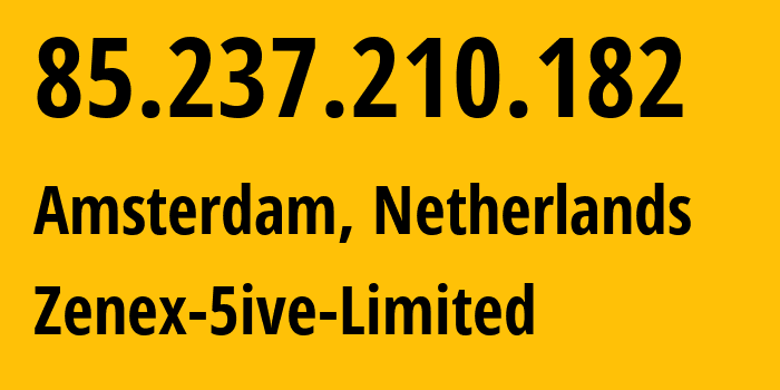 IP-адрес 85.237.210.182 (Амстердам, Северная Голландия, Нидерланды) определить местоположение, координаты на карте, ISP провайдер AS209181 Zenex-5ive-Limited // кто провайдер айпи-адреса 85.237.210.182