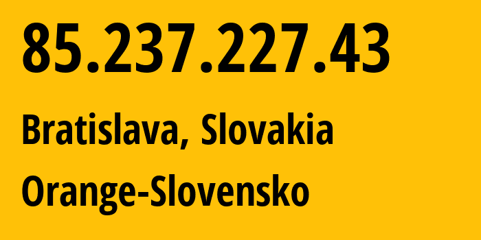 IP address 85.237.227.43 (Bratislava, Bratislava Region, Slovakia) get location, coordinates on map, ISP provider AS15962 Orange-Slovensko // who is provider of ip address 85.237.227.43, whose IP address